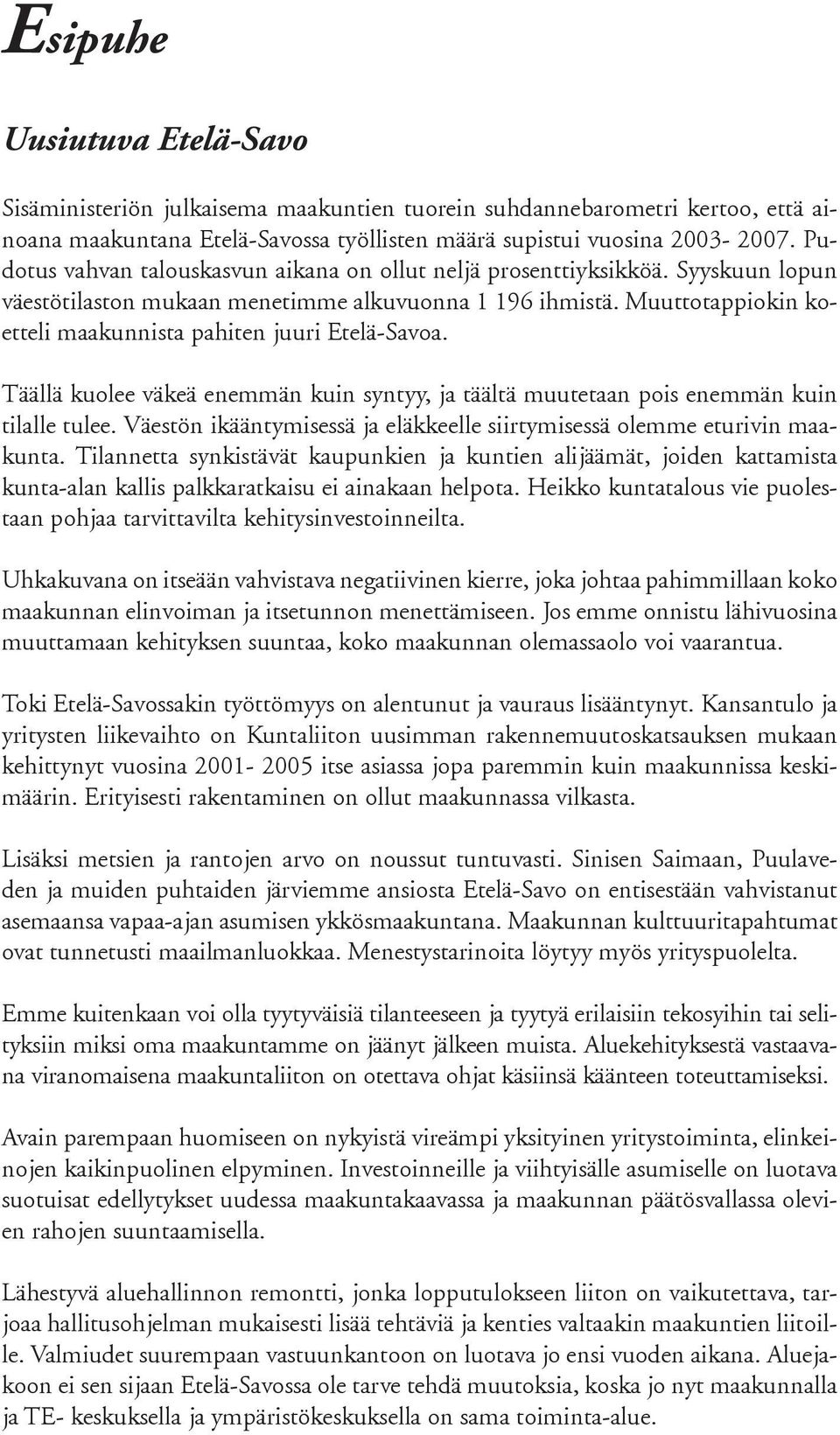 Muuttotappiokin koetteli maakunnista pahiten juuri Etelä-Savoa. Täällä kuolee väkeä enemmän kuin syntyy, ja täältä muutetaan pois enemmän kuin tilalle tulee.