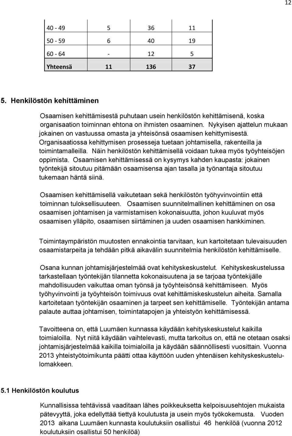 Nykyisen ajattelun mukaan jokainen on vastuussa omasta ja yhteisönsä osaamisen kehittymisestä. Organisaatiossa kehittymisen prosesseja tuetaan johtamisella, rakenteilla ja toimintamalleilla.