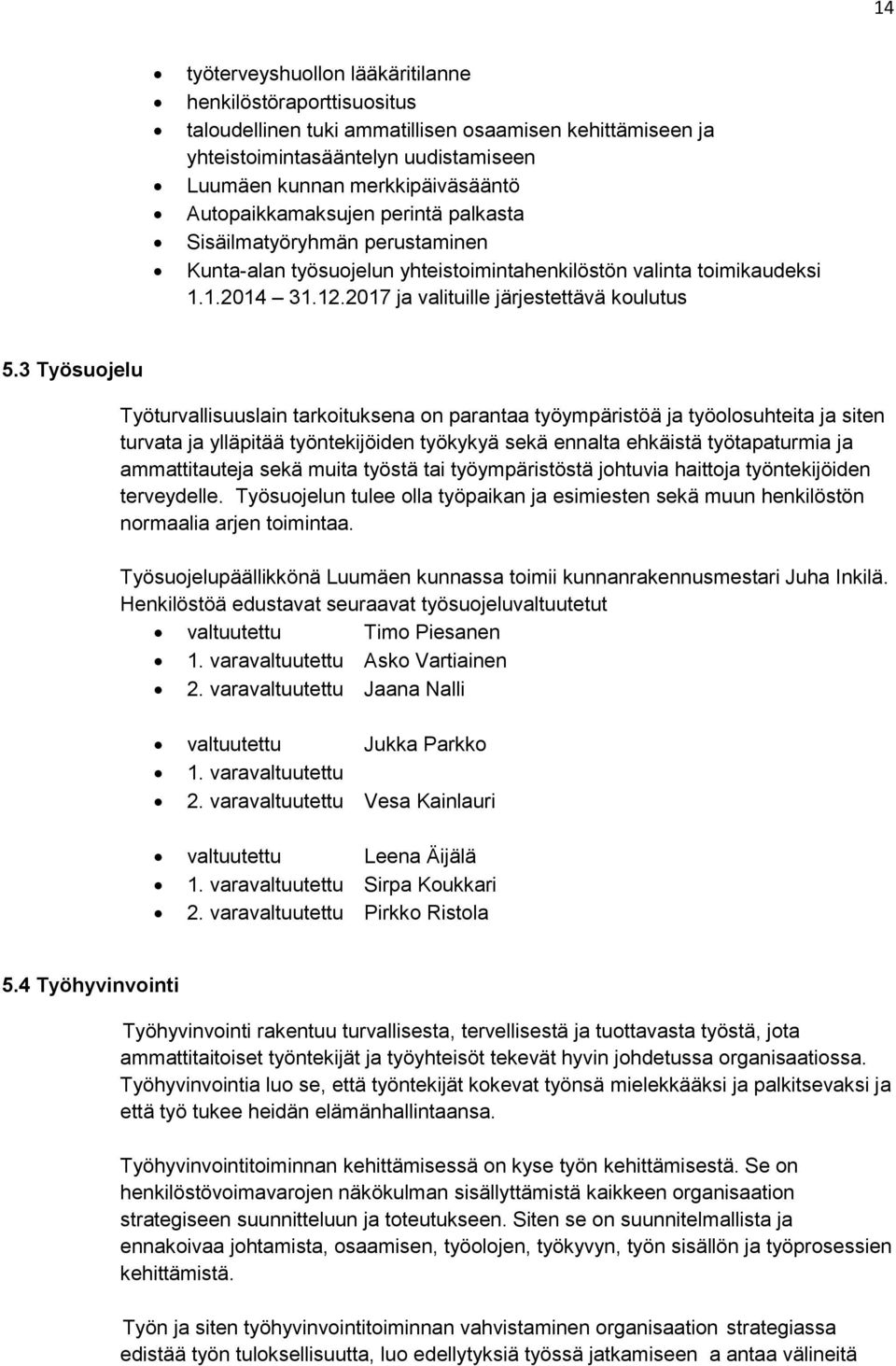 3 Työsuojelu Työturvallisuuslain tarkoituksena on parantaa työympäristöä ja työolosuhteita ja siten turvata ja ylläpitää työntekijöiden työkykyä sekä ennalta ehkäistä työtapaturmia ja ammattitauteja