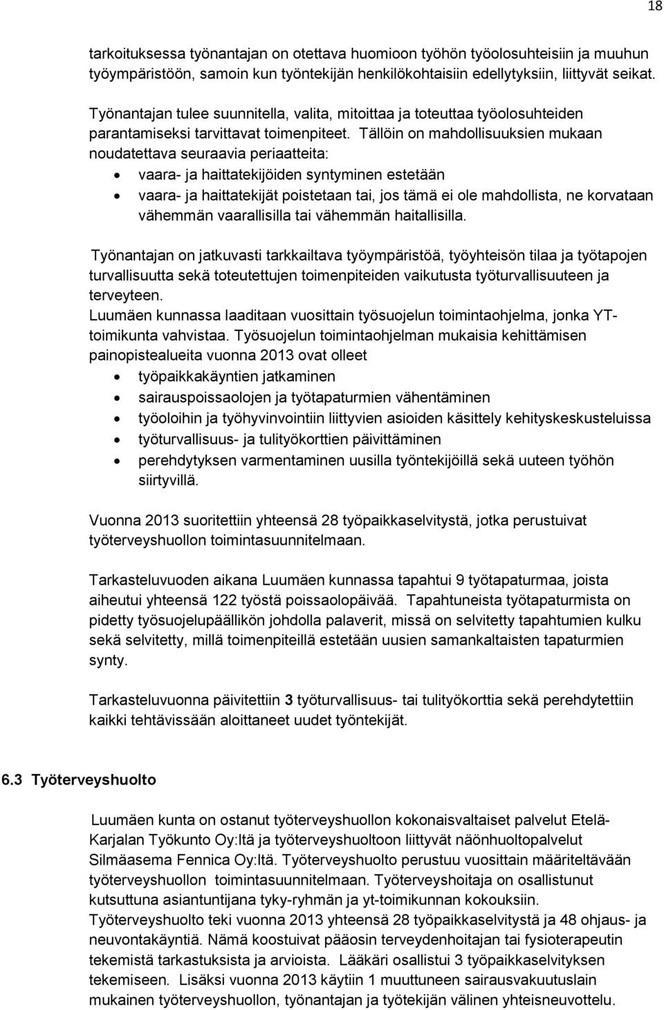 Tällöin on mahdollisuuksien mukaan noudatettava seuraavia periaatteita: vaara- ja haittatekijöiden syntyminen estetään vaara- ja haittatekijät poistetaan tai, jos tämä ei ole mahdollista, ne