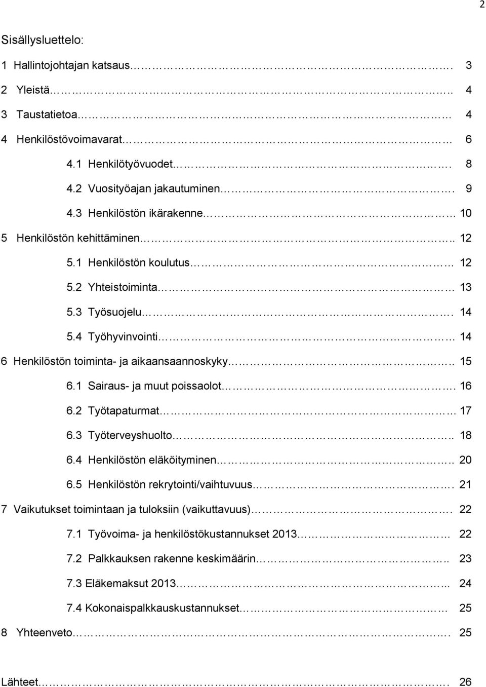 4 Työhyvinvointi 14 6 Henkilöstön toiminta- ja aikaansaannoskyky.. 15 6.1 Sairaus- ja muut poissaolot. 16 6.2 Työtapaturmat 17 6.3 Työterveyshuolto.. 18 6.4 Henkilöstön eläköityminen.. 20 6.