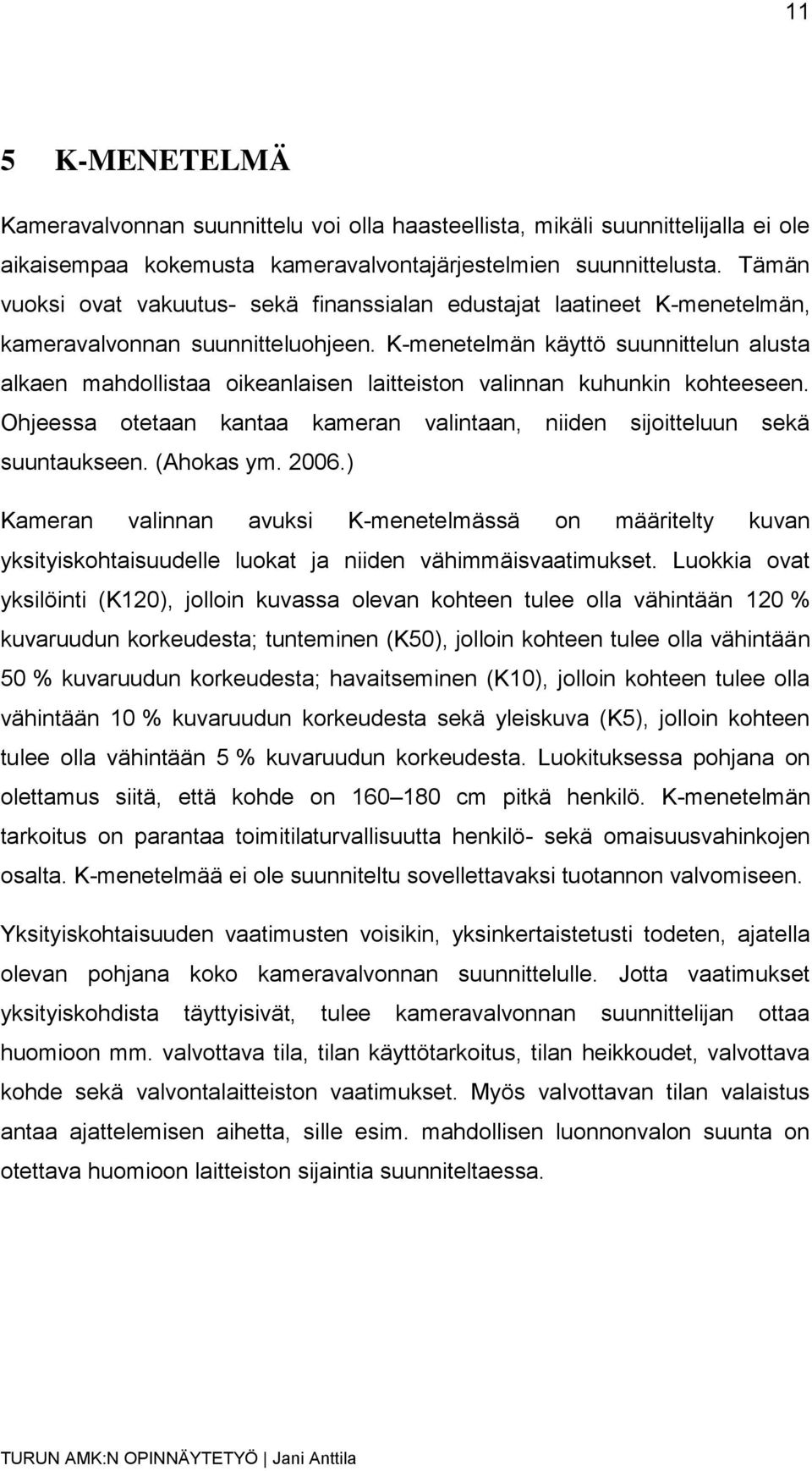 K-menetelmän käyttö suunnittelun alusta alkaen mahdollistaa oikeanlaisen laitteiston valinnan kuhunkin kohteeseen. Ohjeessa otetaan kantaa kameran valintaan, niiden sijoitteluun sekä suuntaukseen.