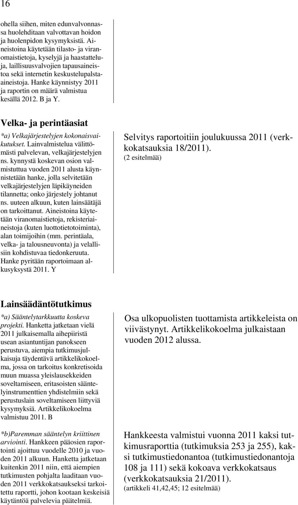 Hanke käynnistyy 2011 ja raportin on määrä valmistua kesällä 2012. B ja Y. Velka- ja perintäasiat *a) Velkajärjestelyjen kokonaisvaikutukset.