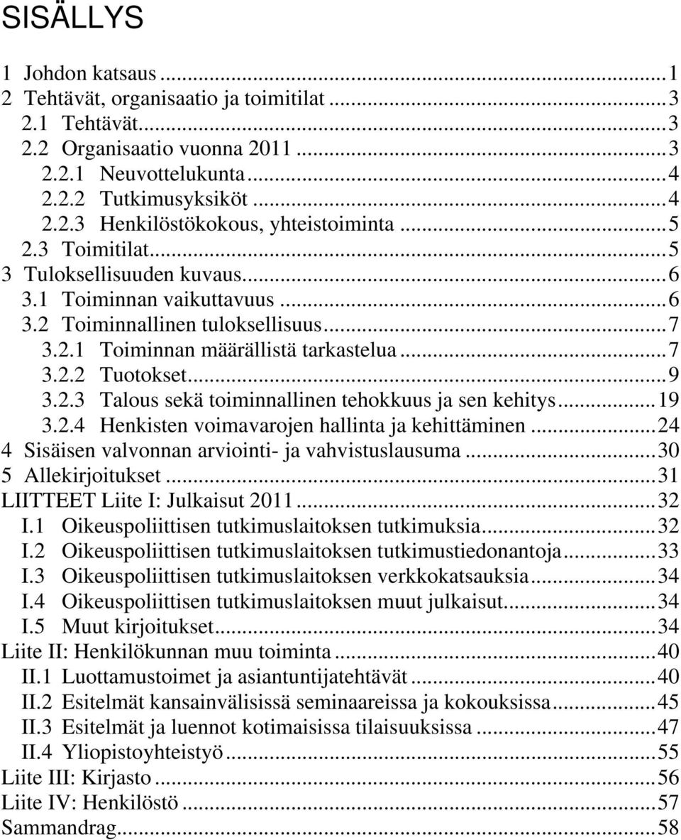 ..19 3.2.4 Henkisten voimavarojen hallinta ja kehittäminen...24 4 Sisäisen valvonnan arviointi- ja vahvistuslausuma...30 5 Allekirjoitukset...31 LIITTEET Liite I: Julkaisut 2011...32 I.