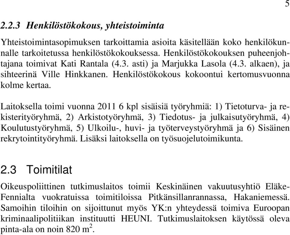 Laitoksella toimi vuonna 2011 6 kpl sisäisiä työryhmiä: 1) Tietoturva- ja rekisterityöryhmä, 2) Arkistotyöryhmä, 3) Tiedotus- ja julkaisutyöryhmä, 4) Koulutustyöryhmä, 5) Ulkoilu-, huvi- ja