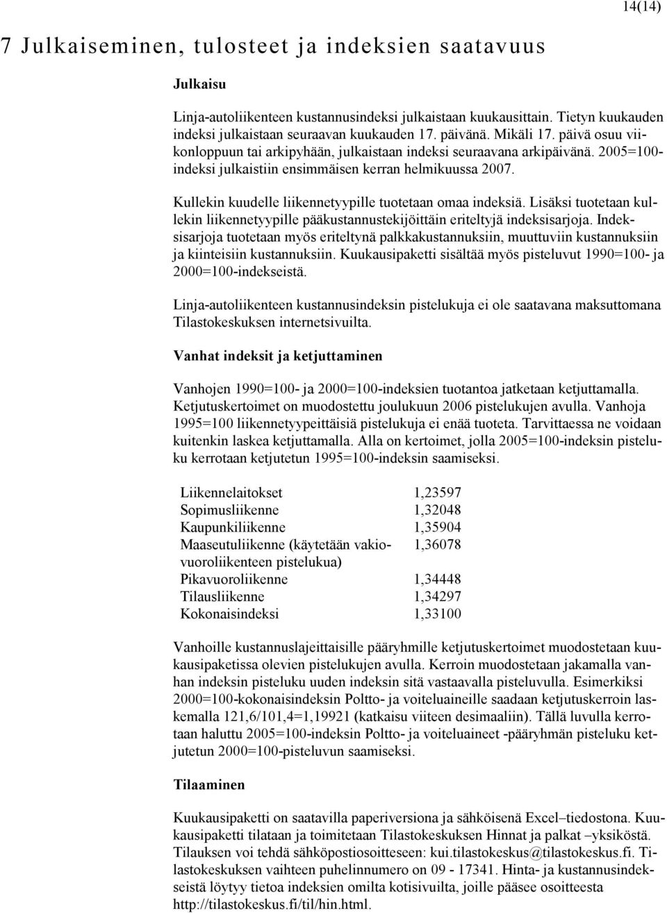 Kullekin kuudelle liikennetyypille tuotetaan omaa indeksiä. Lisäksi tuotetaan kullekin liikennetyypille pääkustannustekijöittäin eriteltyjä indeksisarjoja.