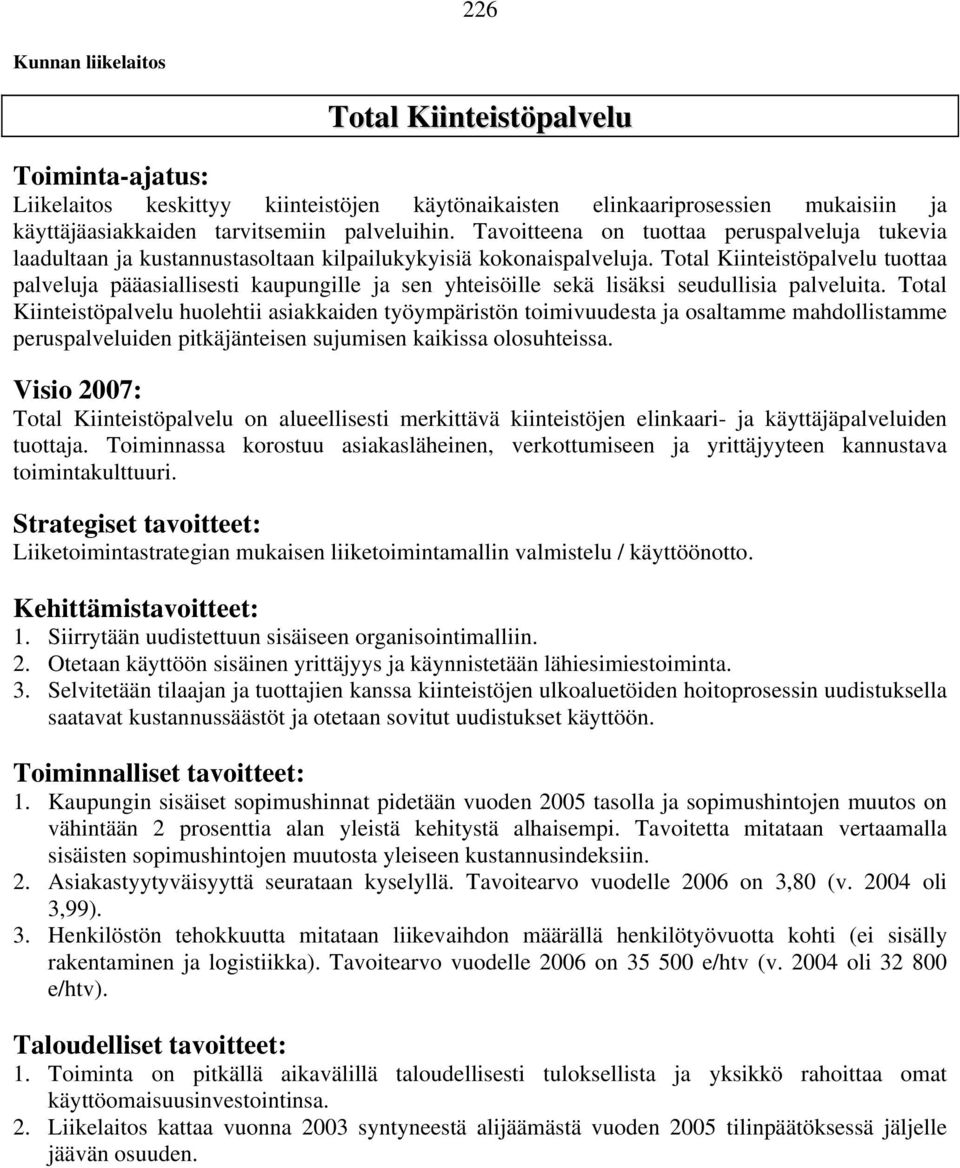 Total Kiinteistöpalvelu tuottaa palveluja pääasiallisesti kaupungille ja sen yhteisöille sekä lisäksi seudullisia palveluita.