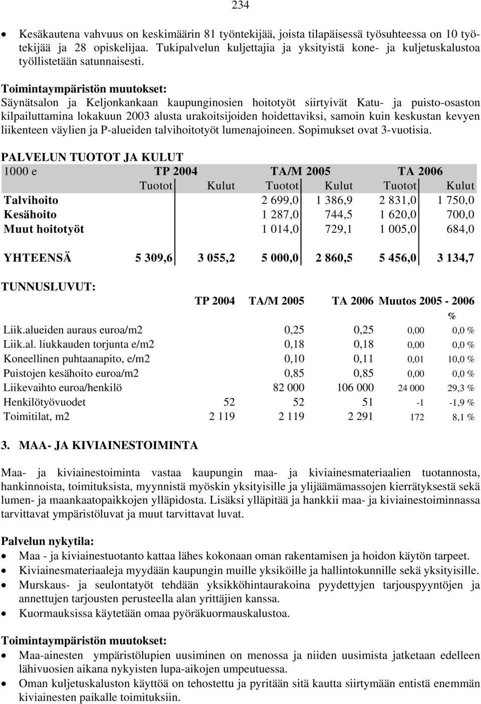 Toimintaympäristön muutokset: Säynätsalon ja Keljonkankaan kaupunginosien hoitotyöt siirtyivät Katu- ja puisto-osaston kilpailuttamina lokakuun 2003 alusta urakoitsijoiden hoidettaviksi, samoin kuin