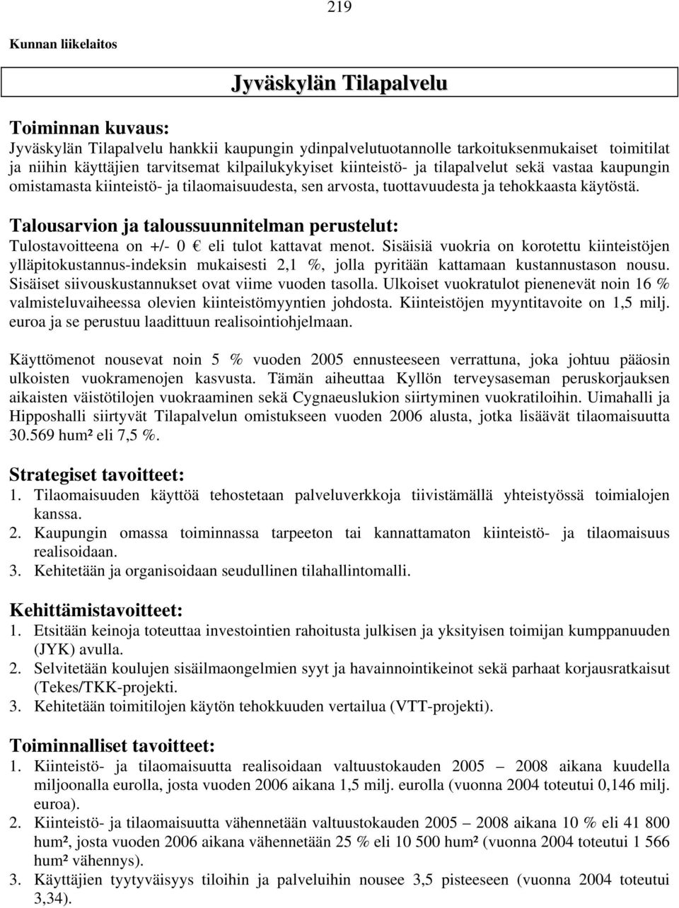 Talousarvion ja taloussuunnitelman perustelut: Tulostavoitteena on +/- 0 eli tulot kattavat menot.