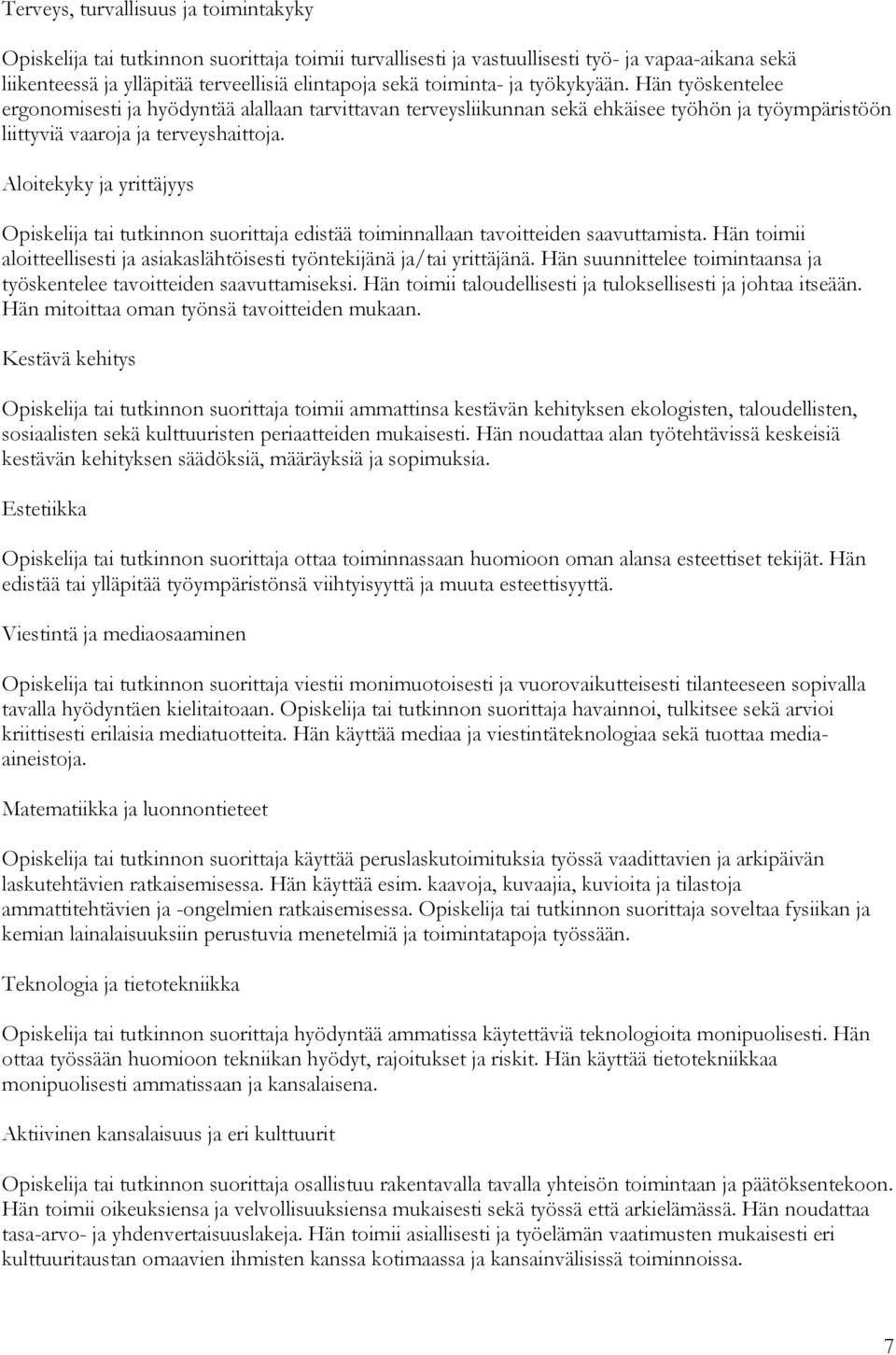 Aloitekyky ja yrittäjyys tai tutkinnon suorittaja edistää toiminnallaan tavoitteiden saavuttamista. Hän toimii aloitteellisesti ja asiakaslähtöisesti työntekijänä ja/tai yrittäjänä.