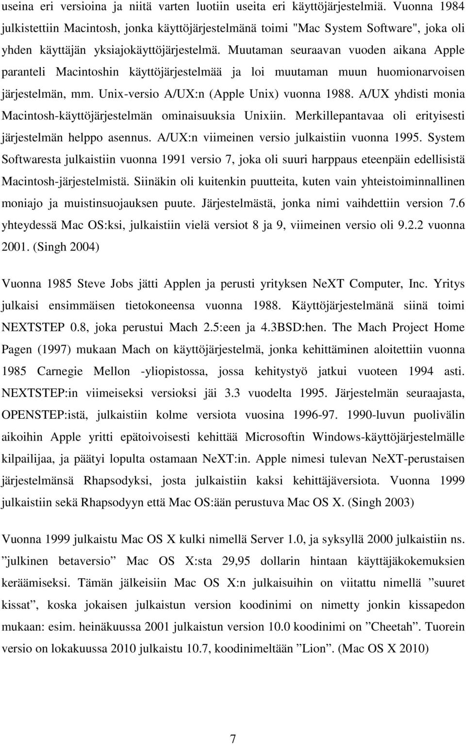 Muutaman seuraavan vuoden aikana Apple paranteli Macintoshin käyttöjärjestelmää ja loi muutaman muun huomionarvoisen järjestelmän, mm. Unix-versio A/UX:n (Apple Unix) vuonna 1988.