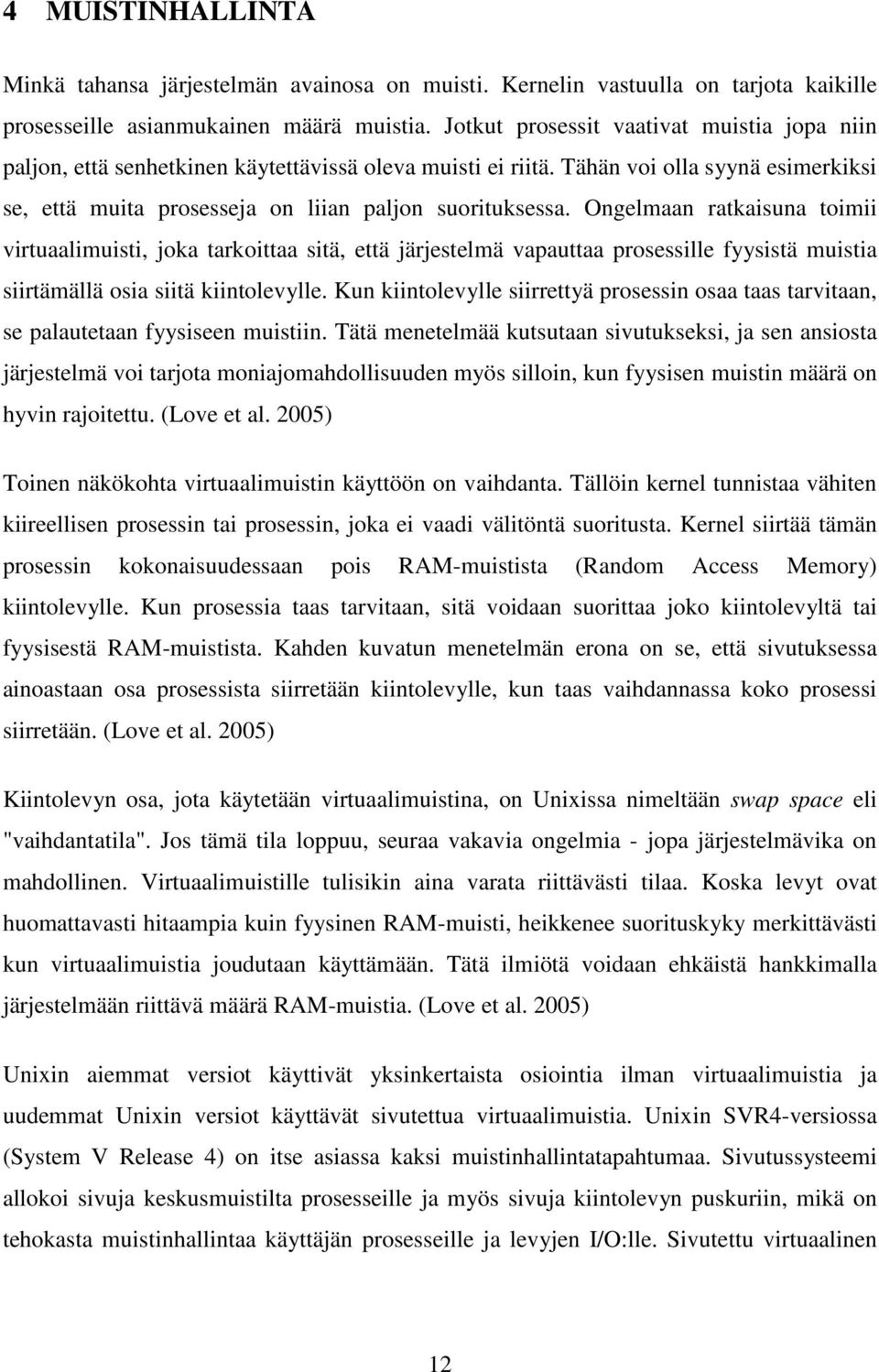 Ongelmaan ratkaisuna toimii virtuaalimuisti, joka tarkoittaa sitä, että järjestelmä vapauttaa prosessille fyysistä muistia siirtämällä osia siitä kiintolevylle.