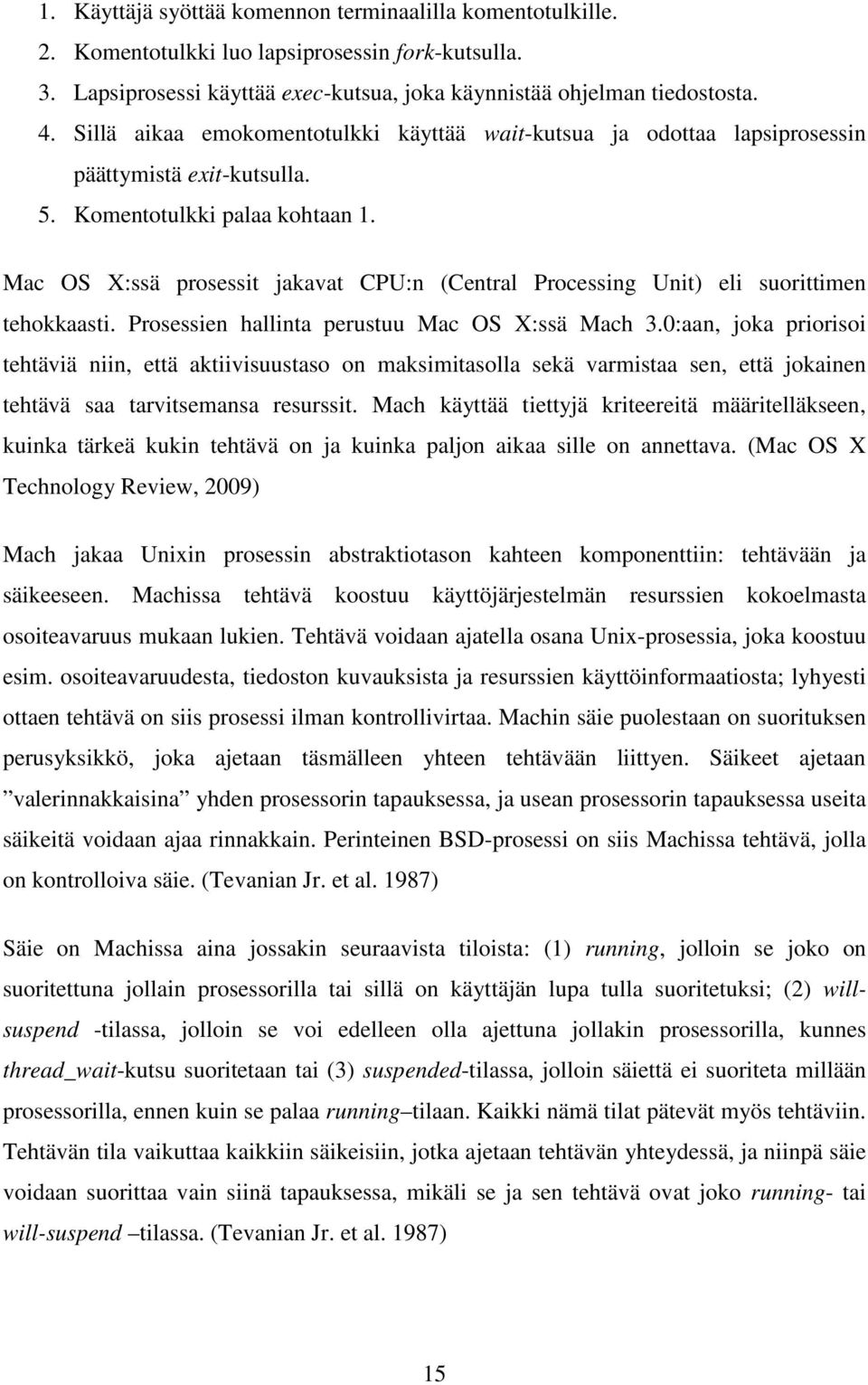 Mac OS X:ssä prosessit jakavat CPU:n (Central Processing Unit) eli suorittimen tehokkaasti. Prosessien hallinta perustuu Mac OS X:ssä Mach 3.