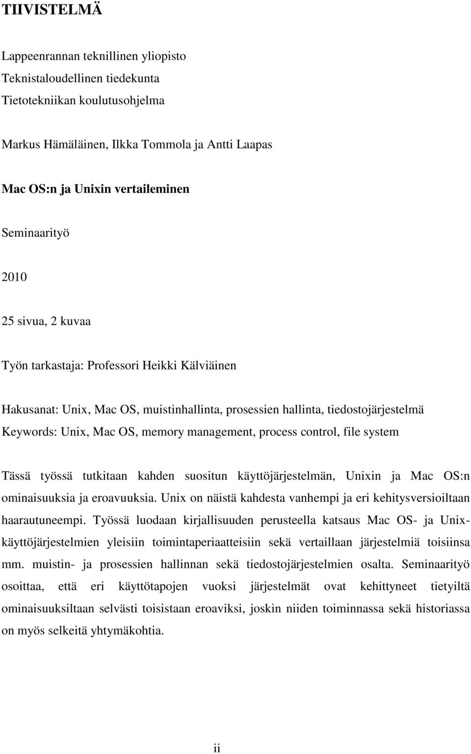 management, process control, file system Tässä työssä tutkitaan kahden suositun käyttöjärjestelmän, Unixin ja Mac OS:n ominaisuuksia ja eroavuuksia.