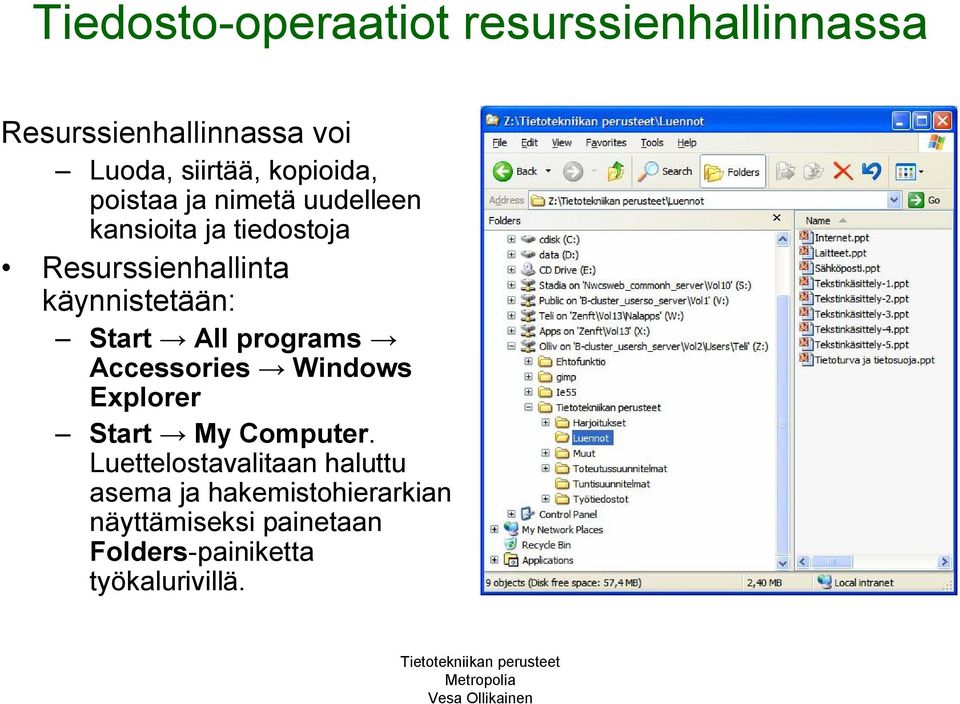 käynnistetään: Start All programs Accessories Windows Explorer Start My Computer.