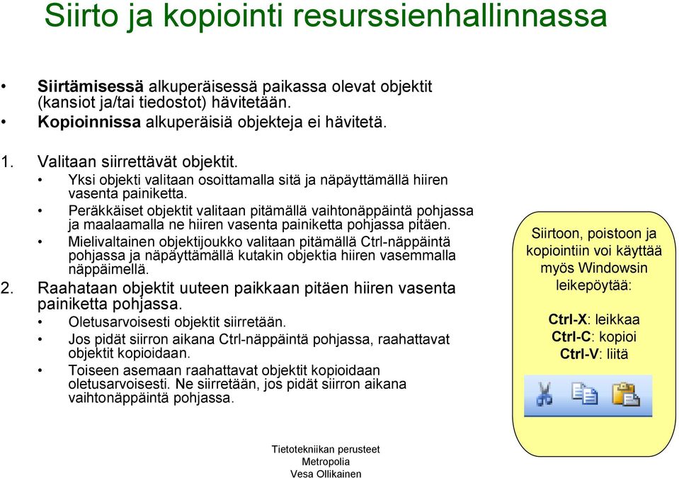 Peräkkäiset objektit valitaan pitämällä vaihtonäppäintä pohjassa ja maalaamalla ne hiiren vasenta painiketta pohjassa pitäen.