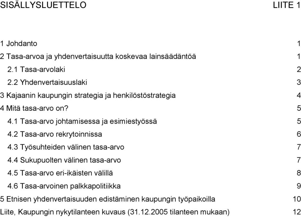 1 Tasa-arvo johtamisessa ja esimiestyössä 5 4.2 Tasa-arvo rekrytoinnissa 6 4.3 Työsuhteiden välinen tasa-arvo 7 4.