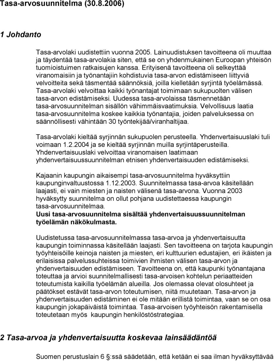 Erityisenä tavoitteena oli selkeyttää viranomaisiin ja työnantajiin kohdistuvia tasa-arvon edistämiseen liittyviä velvoitteita sekä täsmentää säännöksiä, joilla kielletään syrjintä työelämässä.