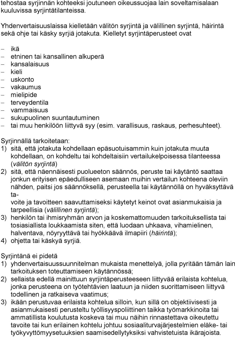 Kielletyt syrjintäperusteet ovat ikä etninen tai kansallinen alkuperä kansalaisuus kieli uskonto vakaumus mielipide terveydentila vammaisuus sukupuolinen suuntautuminen tai muu henkilöön liittyvä syy