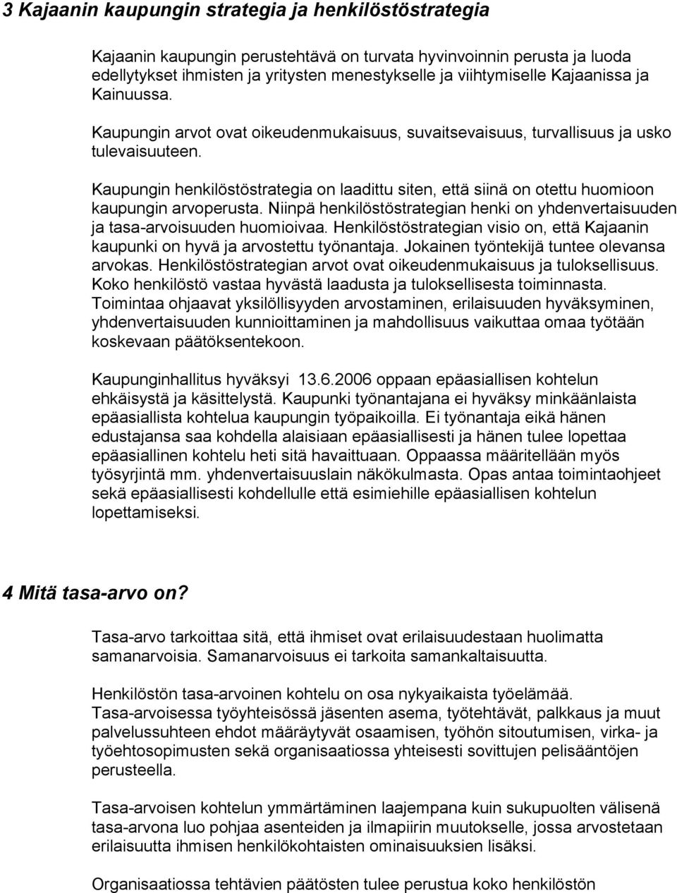 Kaupungin henkilöstöstrategia on laadittu siten, että siinä on otettu huomioon kaupungin arvoperusta. Niinpä henkilöstöstrategian henki on yhdenvertaisuuden ja tasa-arvoisuuden huomioivaa.