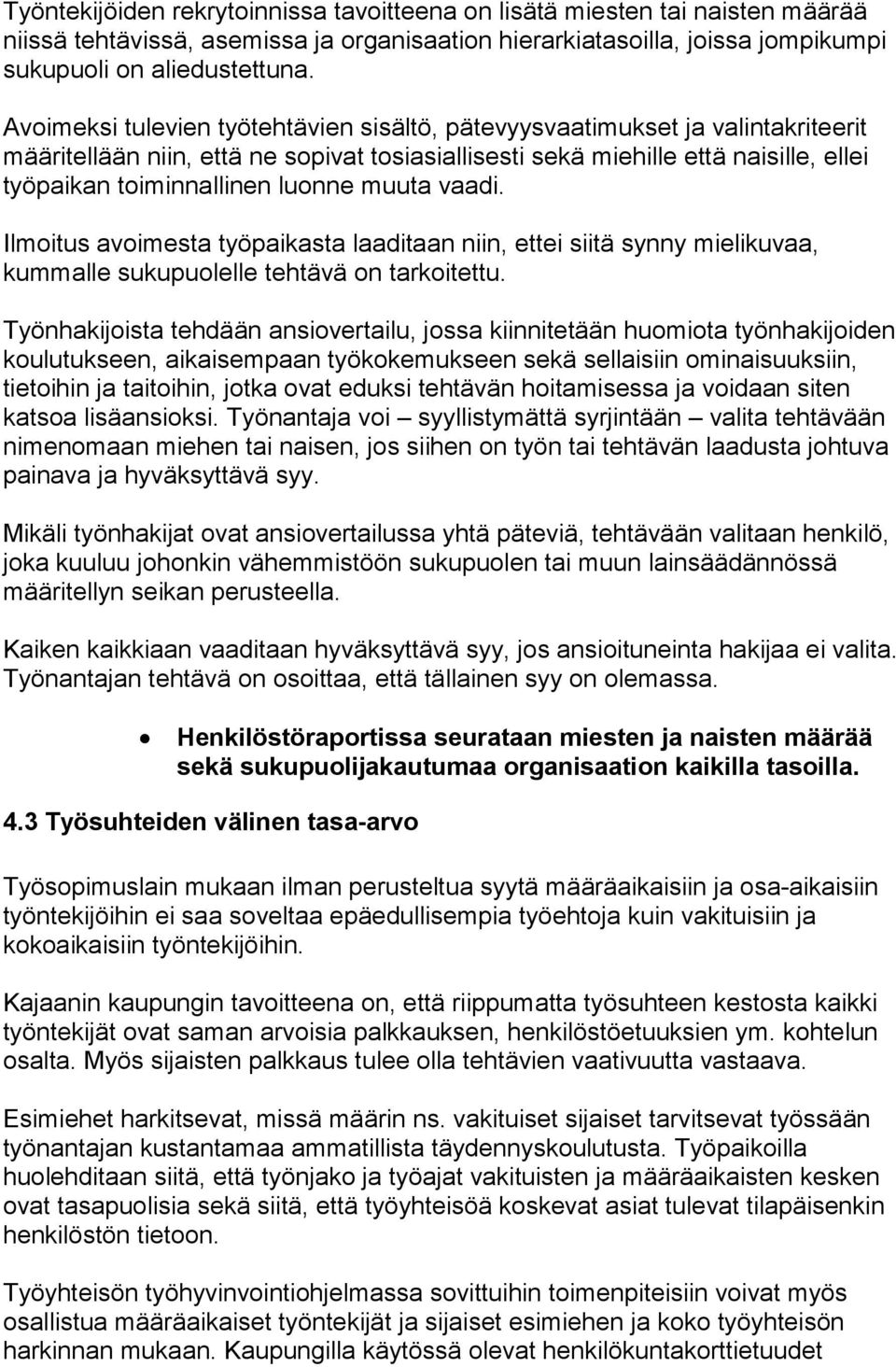 muuta vaadi. Ilmoitus avoimesta työpaikasta laaditaan niin, ettei siitä synny mielikuvaa, kummalle sukupuolelle tehtävä on tarkoitettu.