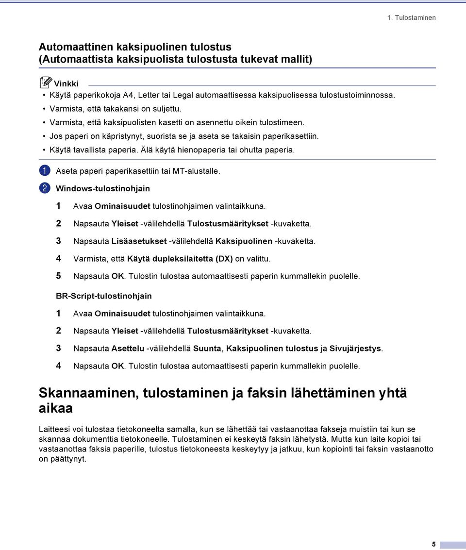 Jos paperi on käpristynyt, suorista se ja aseta se takaisin paperikasettiin. Käytä tavallista paperia. Älä käytä hienopaperia tai ohutta paperia. a Aseta paperi paperikasettiin tai MT-alustalle.