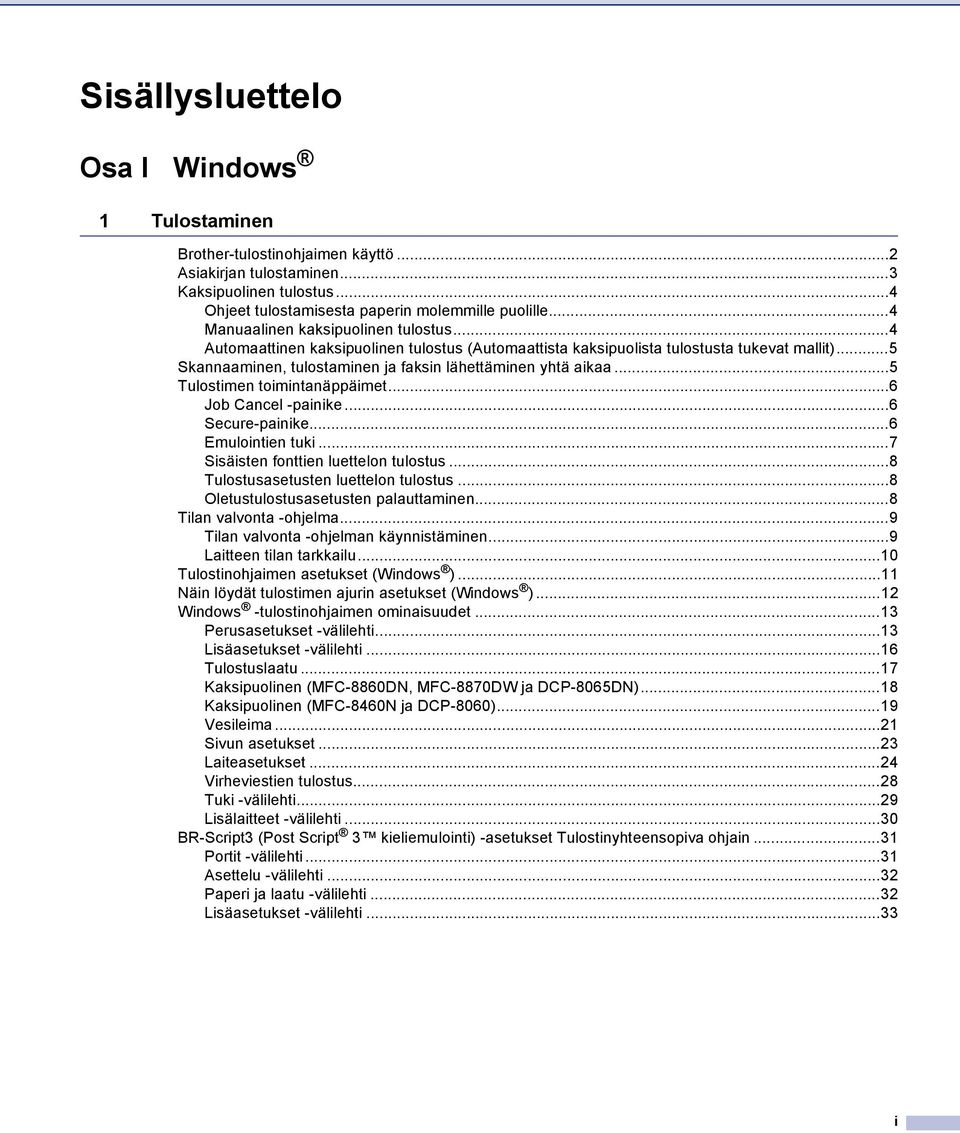 ..5 Tulostimen toimintanäppäimet...6 Job Cancel -painike...6 Secure-painike...6 Emulointien tuki...7 Sisäisten fonttien luettelon tulostus...8 Tulostusasetusten luettelon tulostus.