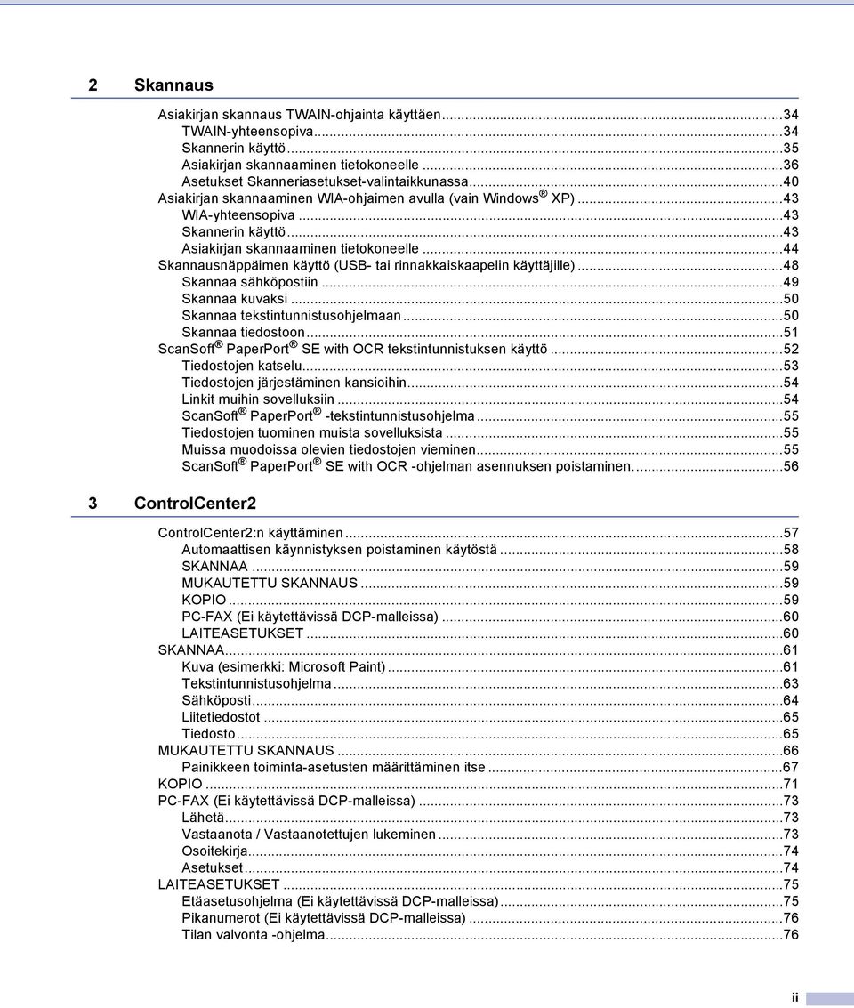 ..44 Skannausnäppäimen käyttö (USB- tai rinnakkaiskaapelin käyttäjille)...48 Skannaa sähköpostiin...49 Skannaa kuvaksi...50 Skannaa tekstintunnistusohjelmaan...50 Skannaa tiedostoon.