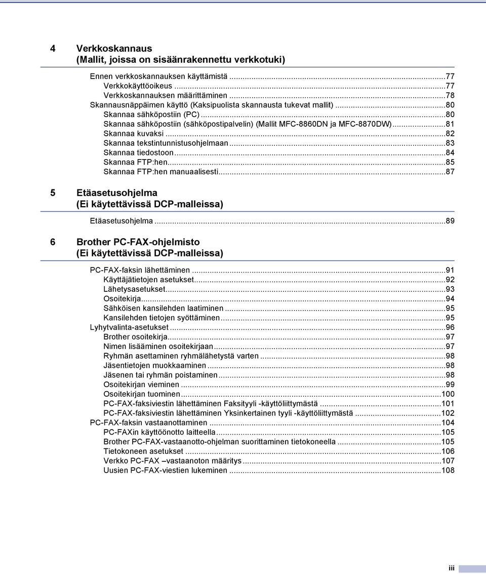 ..81 Skannaa kuvaksi...82 Skannaa tekstintunnistusohjelmaan...83 Skannaa tiedostoon...84 Skannaa FTP:hen...85 Skannaa FTP:hen manuaalisesti.