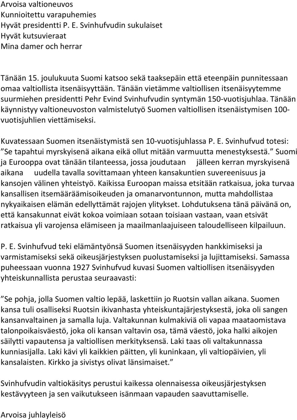 Tänään vietämme valtiollisen itsenäisyytemme suurmiehen presidentti Pehr Evind Svinhufvudin syntymän 150 vuotisjuhlaa.