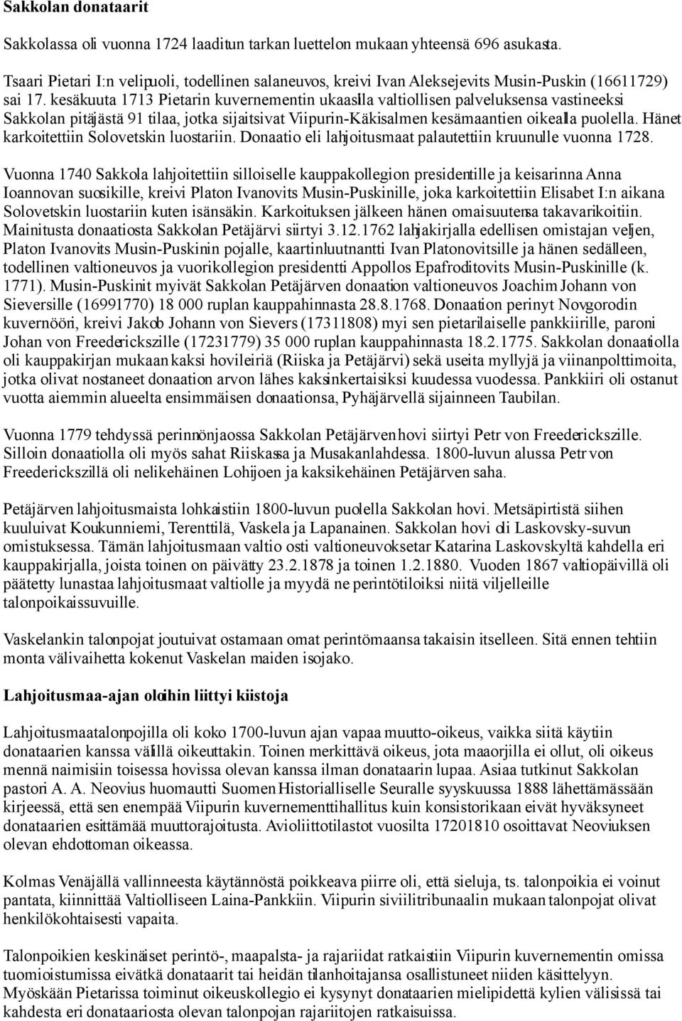 kesäkuuta 1713 Pietarin kuvernementin ukaasilla valtiollisen palveluksensa vastineeksi Sakkolan pitäjästä 91 tilaa, jotka sijaitsivat Viipurin-Käkisalmen kesämaantien oikealla puolella.