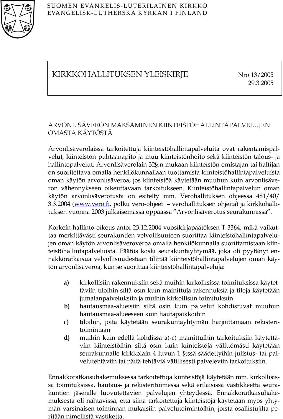 2005 ARVONLISÄVERON MAKSAMINEN KIINTEISTÖHALLINTAPALVELUJEN OMASTA KÄYTÖSTÄ Arvonlisäverolaissa tarkoitettuja kiinteistöhallintapalveluita ovat rakentamispalvelut, kiinteistön puhtaanapito ja muu