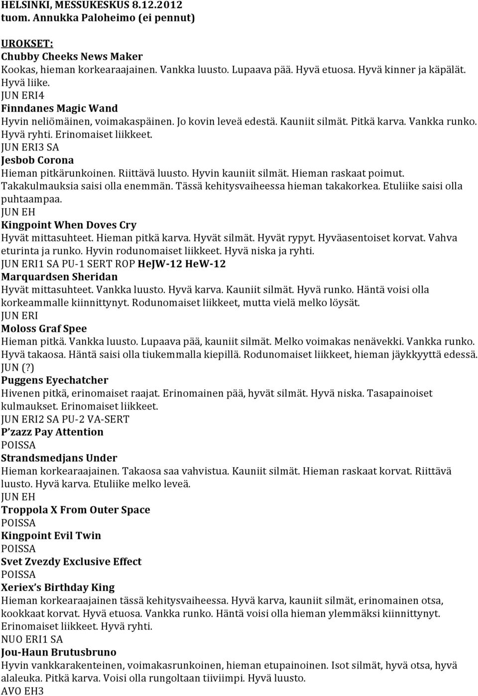 3 SA Jesbob Corona Hieman pitkärunkoinen. Riittävä luusto. Hyvin kauniit silmät. Hieman raskaat poimut. Takakulmauksia saisi olla enemmän. Tässä kehitysvaiheessa hieman takakorkea.