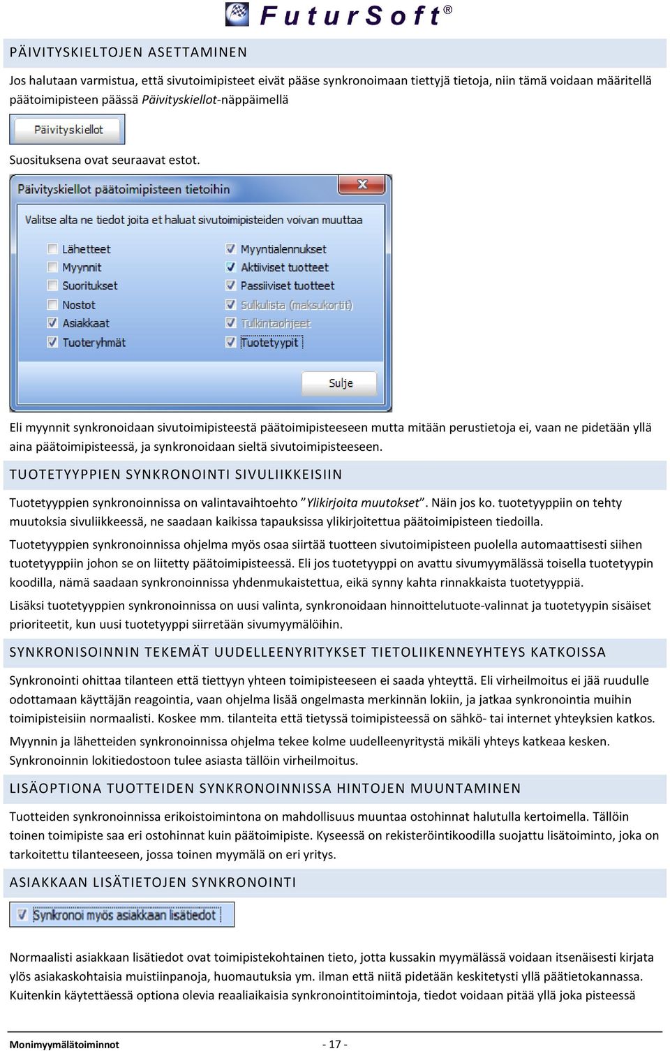 Eli myynnit synkronoidaan sivutoimipisteestä päätoimipisteeseen mutta mitään perustietoja ei, vaan ne pidetään yllä aina päätoimipisteessä, ja synkronoidaan sieltä sivutoimipisteeseen.