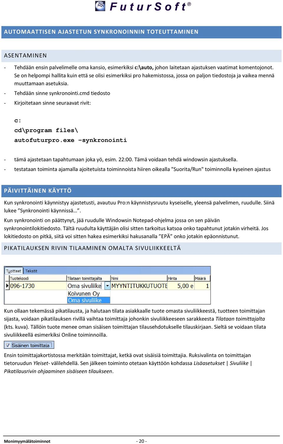 cmd tiedosto - Kirjoitetaan sinne seuraavat rivit: c: cd\program files\ autofuturpro.exe synkronointi - tämä ajastetaan tapahtumaan joka yö, esim. 22:00. Tämä voidaan tehdä windowsin ajastuksella.