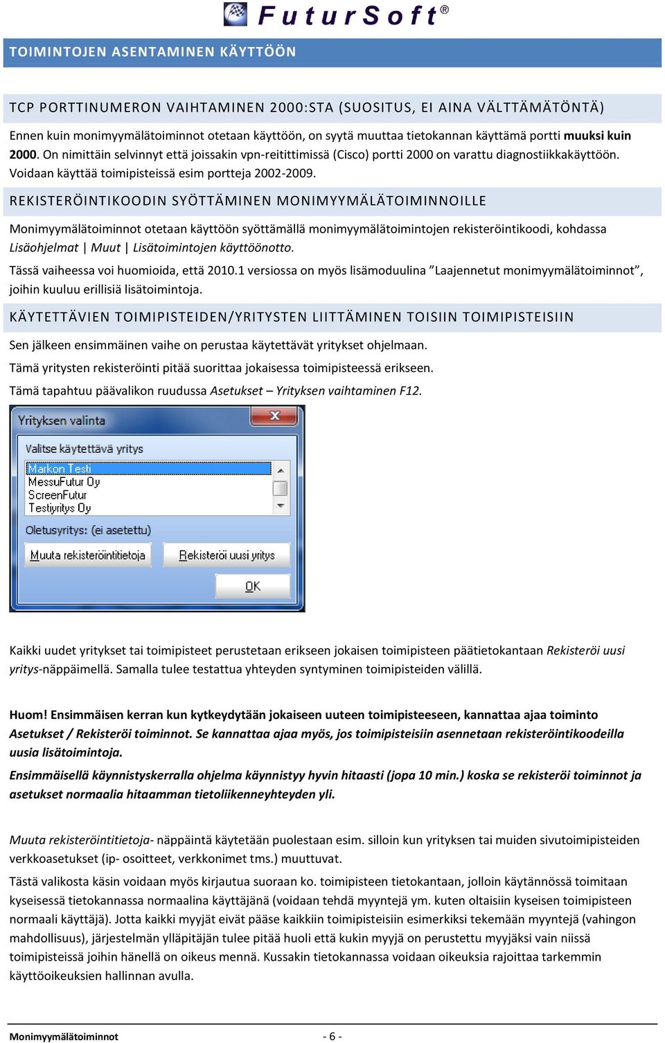 REKISTERÖINTIKOODIN SYÖTTÄMINEN MONIMYYMÄLÄTOIMINNOILLE Monimyymälätoiminnot otetaan käyttöön syöttämällä monimyymälätoimintojen rekisteröintikoodi, kohdassa Lisäohjelmat Muut Lisätoimintojen