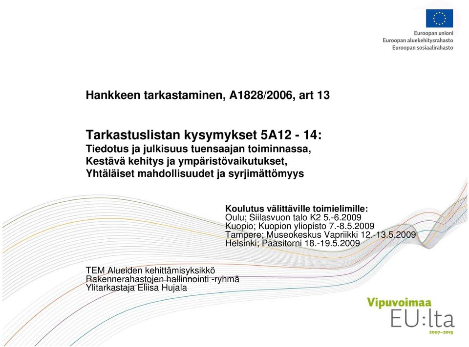 toimielimille: Oulu; Siilasvuon talo K2 5.-6.2009 Kuopio; Kuopion yliopisto 7.-8.5.2009 Tampere; Museokeskus Vapriikki 12.