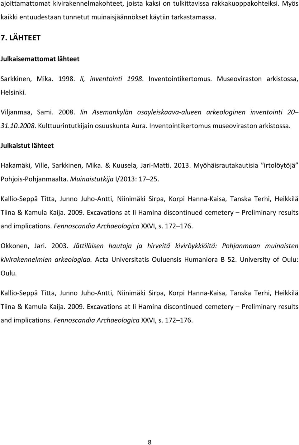 Iin Asemankylän osayleiskaava alueen arkeologinen inventointi 20 31.10.2008. Kulttuurintutkijain osuuskunta Aura. Inventointikertomus museoviraston arkistossa.