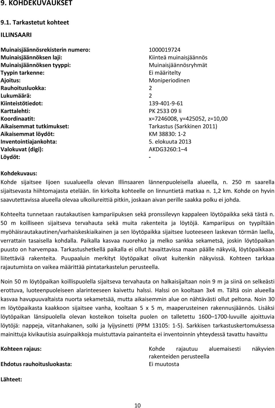 Ajoitus: Moniperiodinen Rauhoitusluokka: 2 Lukumäärä: 2 Kiinteistötiedot: 139 401 9 61 Karttalehti: PK 2533 09 Ii Koordinaatit: x=7246008, y=425052, z=10,00 Aikaisemmat tutkimukset: Tarkastus