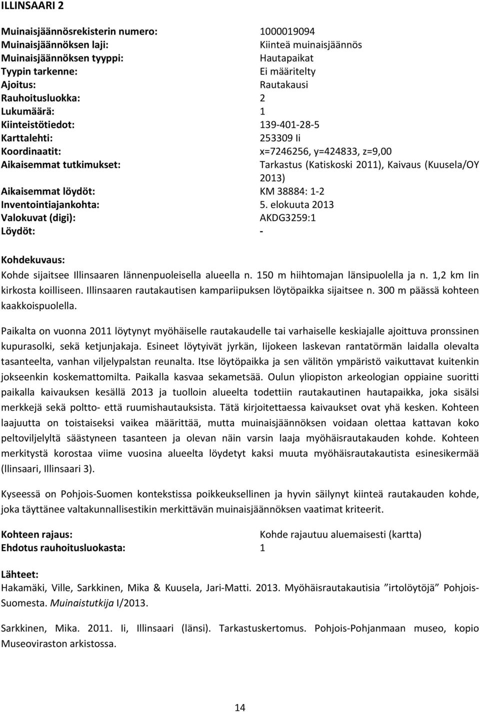 (Kuusela/OY 2013) Aikaisemmat löydöt: KM 38884: 1 2 Inventointiajankohta: 5. elokuuta 2013 Valokuvat (digi): AKDG3259:1 Löydöt: Kohdekuvaus: Kohde sijaitsee Illinsaaren lännenpuoleisella alueella n.