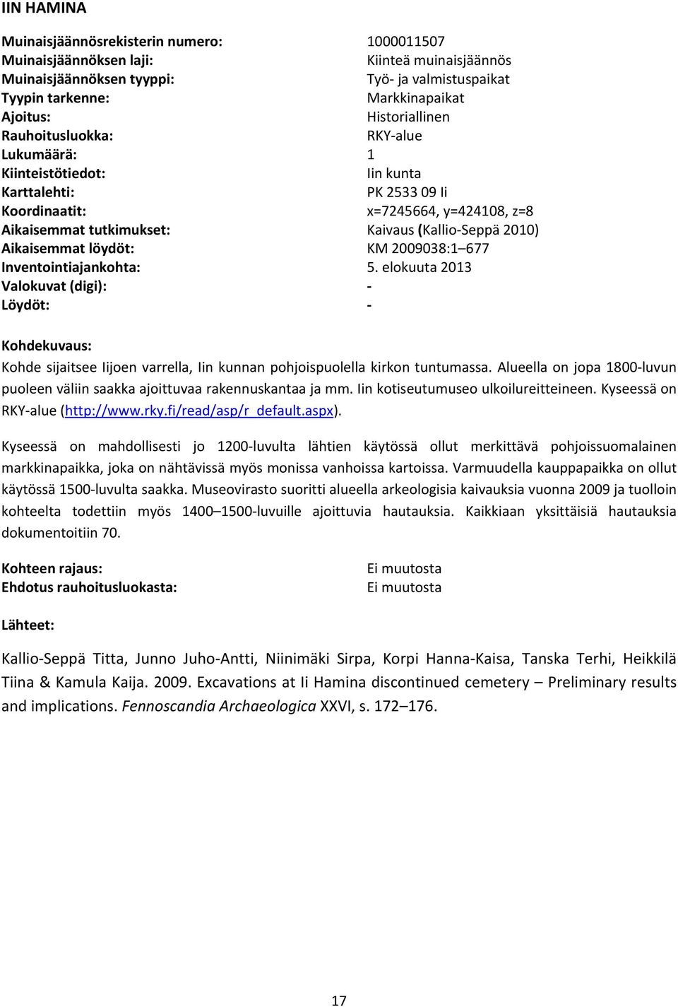 2010) Aikaisemmat löydöt: KM 2009038:1 677 Inventointiajankohta: 5. elokuuta 2013 Valokuvat (digi): Löydöt: Kohdekuvaus: Kohde sijaitsee Iijoen varrella, Iin kunnan pohjoispuolella kirkon tuntumassa.