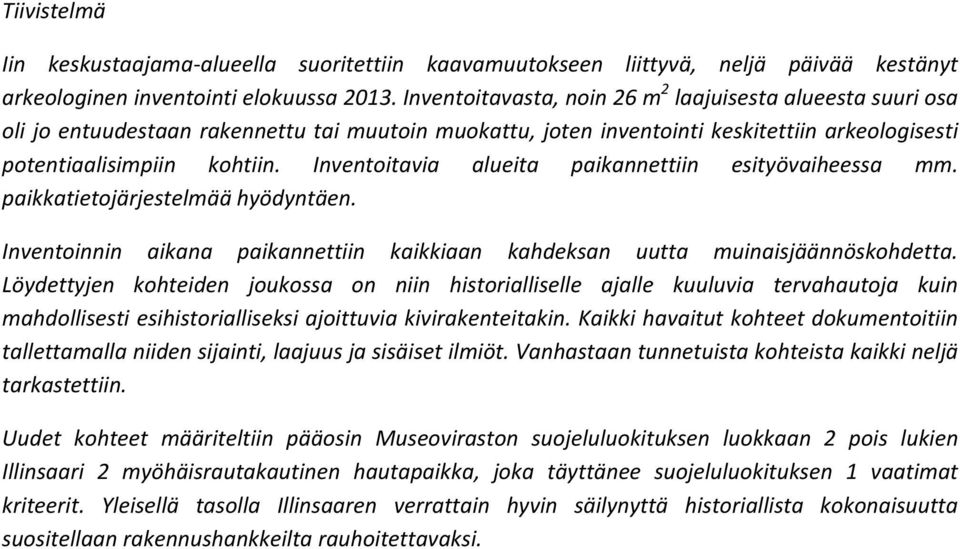 Inventoitavia alueita paikannettiin esityövaiheessa mm. paikkatietojärjestelmää hyödyntäen. Inventoinnin aikana paikannettiin kaikkiaan kahdeksan uutta muinaisjäännöskohdetta.
