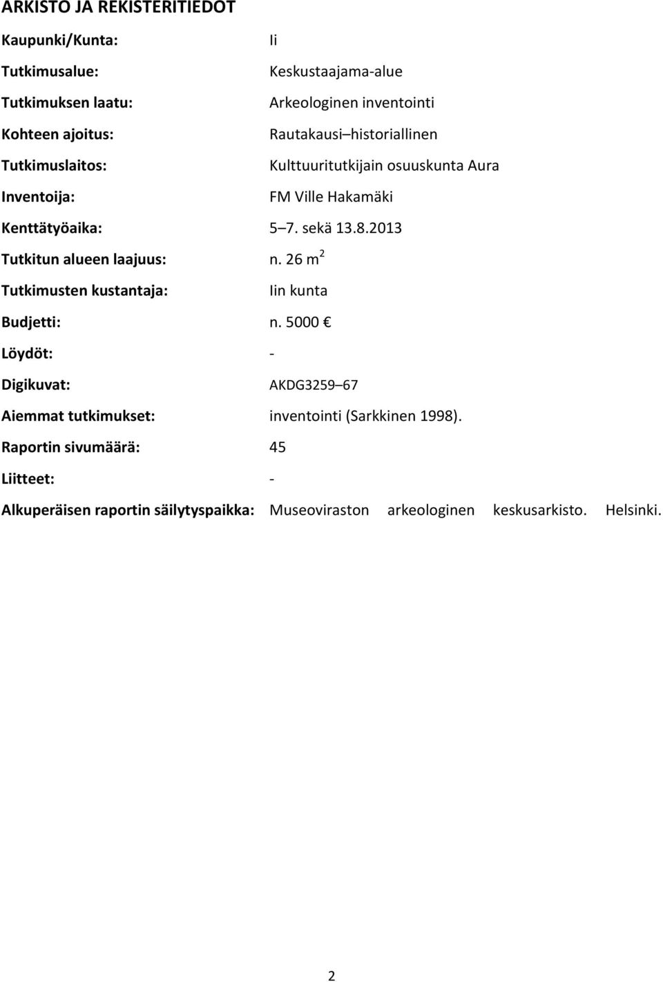 2013 Tutkitun alueen laajuus: n. 26 m 2 Tutkimusten kustantaja: Iin kunta Budjetti: n.