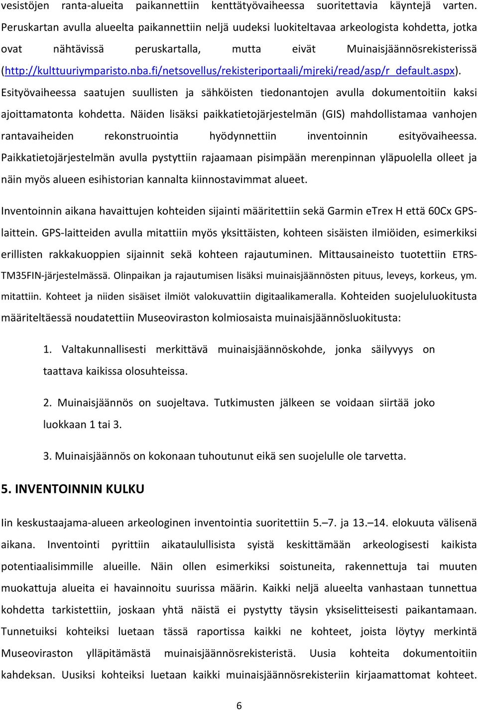 fi/netsovellus/rekisteriportaali/mjreki/read/asp/r_default.aspx). Esityövaiheessa saatujen suullisten ja sähköisten tiedonantojen avulla dokumentoitiin kaksi ajoittamatonta kohdetta.
