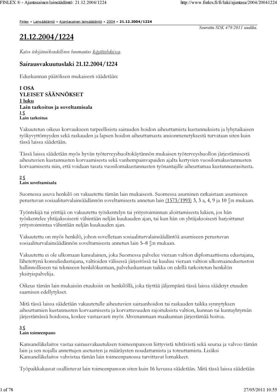 2004/1224 Eduskunnan päätöksen mukaisesti säädetään: I OSA YLEISET SÄÄNNÖKSET 1 luku Lain tarkoitus ja soveltamisala 1 Lain tarkoitus Vakuutetun oikeus korvaukseen tarpeellisista sairauden hoidon