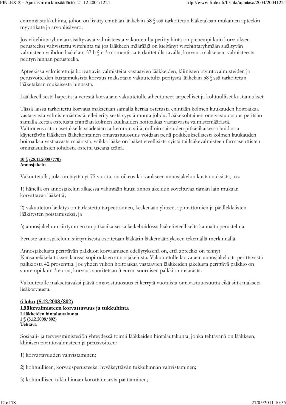 sisältyvän valmisteen vaihdon lääkelain 57 b :n 3 momentissa tarkoitetulla tavalla, korvaus maksetaan valmisteesta perityn hinnan perusteella.