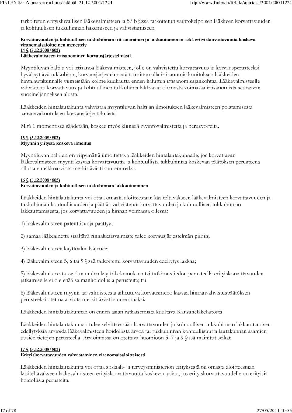 2008/802) Lääkevalmisteen irtisanominen korvausjärjestelmästä Myyntiluvan haltija voi irtisanoa lääkevalmisteen, jolle on vahvistettu korvattavuus ja korvausperusteeksi hyväksyttävä tukkuhinta,