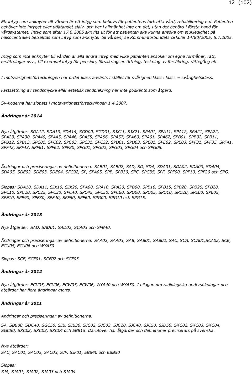 , till exempel intyg för pension, försäkringsersättning, teckning av försäkring, rättegång etc.