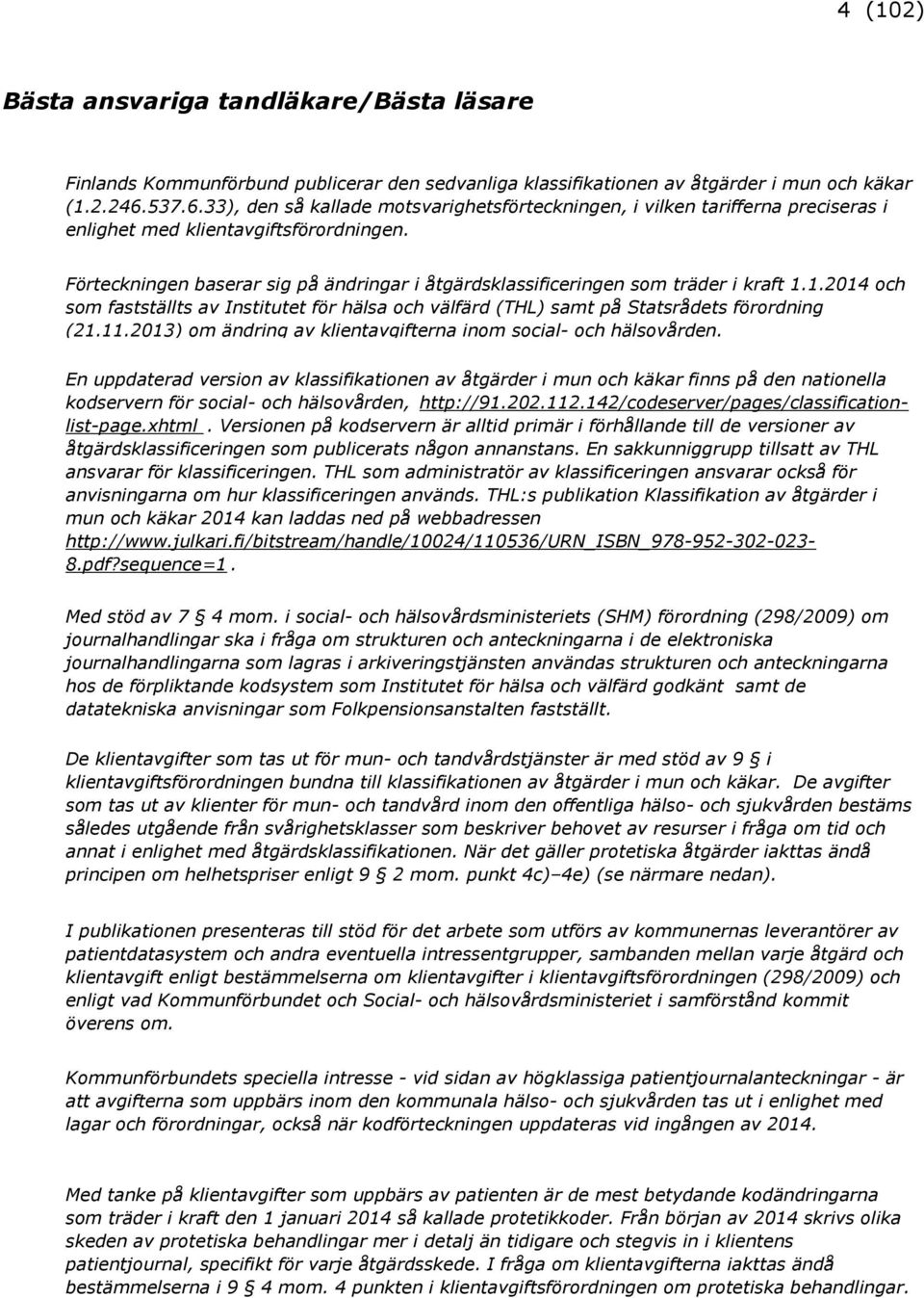 Förteckningen baserar sig på ändringar i åtgärdsklassificeringen som träder i kraft 1.1.2014 och som fastställts av Institutet för hälsa och välfärd (THL) samt på Statsrådets förordning (21.11.