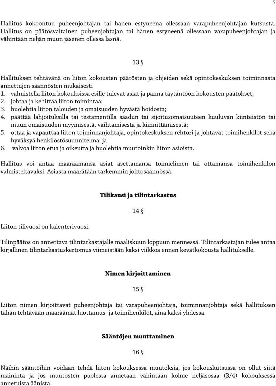 13 Hallituksen tehtävänä on liiton kokousten päätösten ja ohjeiden sekä opintokeskuksen toiminnasta annettujen säännösten mukaisesti 1.